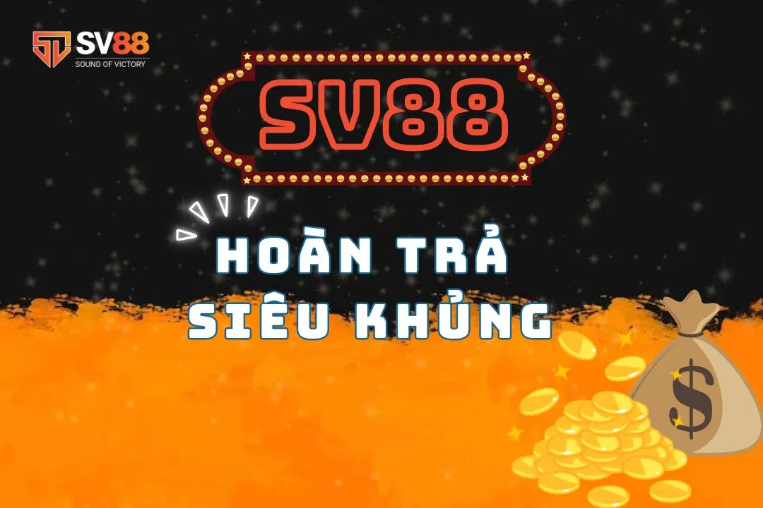 Cơ hội hoàn trả siêu khủng tại SV88 – Chơi không lo lỗ