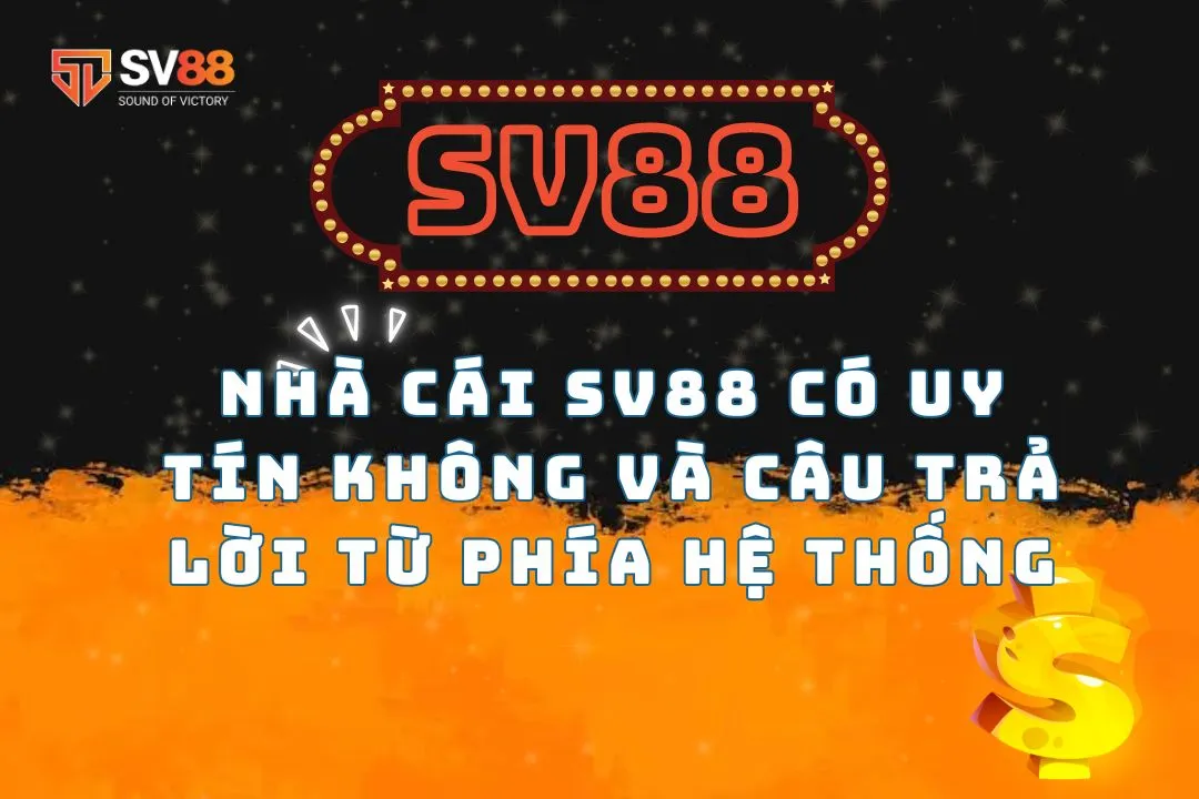 Nhà cái SV88 có uy tín không và câu trả lời từ phía hệ thống