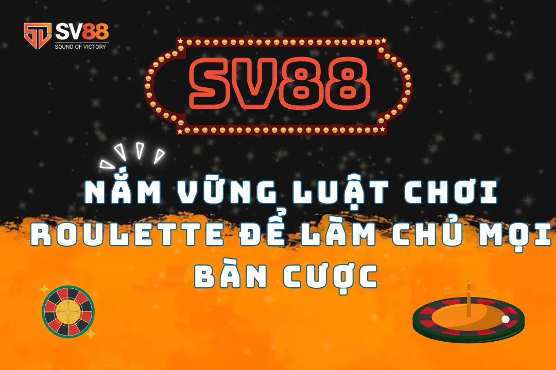 Nắm vững luật chơi Roulette để làm chủ mọi bàn cược tại SV88